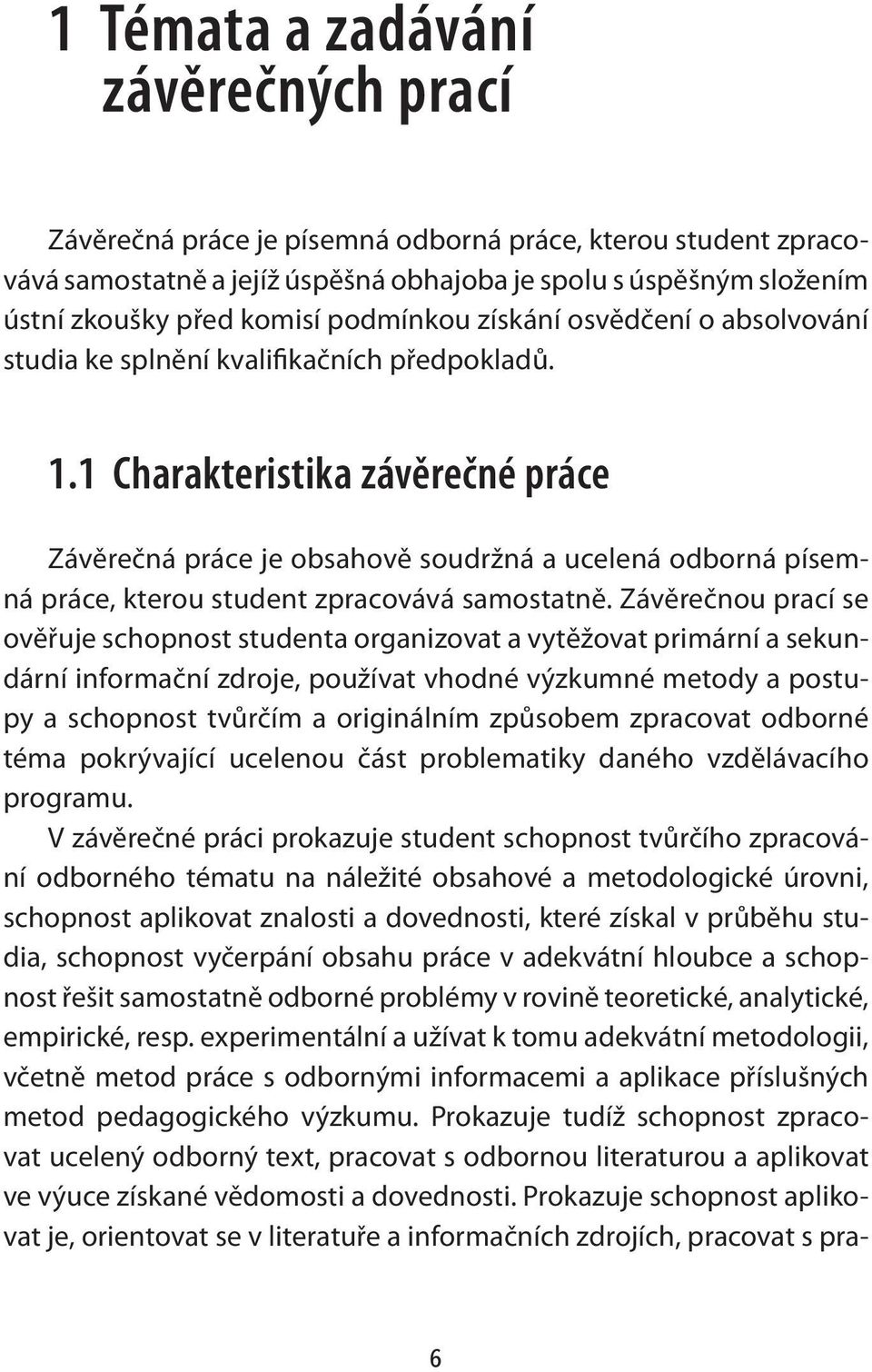 1 Charakteristika závěrečné práce Závěrečná práce je obsahově soudržná a ucelená odborná písemná práce, kterou student zpracovává samostatně.