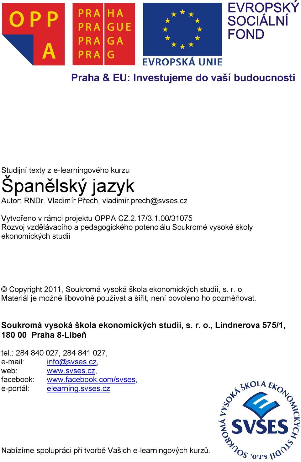 /3.1.00/31075 Rozvoj vzdělávacího a pedagogického potenciálu Soukromé vysoké školy ekonomických studií Copyright 2011, Soukromá vysoká škola ekonomických studií, s. r. o.