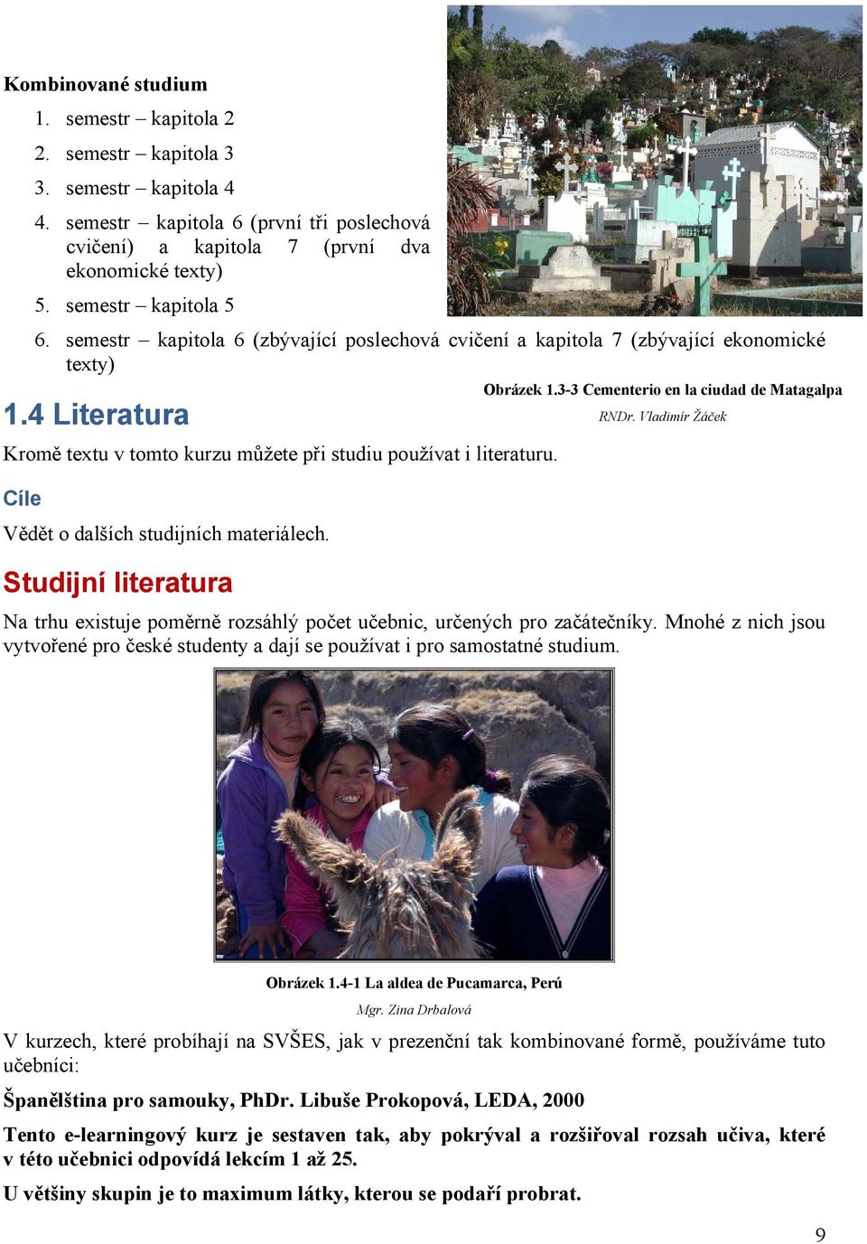 Cíle Vědět o dalších studijních materiálech. Studijní literatura Obrázek 1.3-3 Cementerio en la ciudad de Matagalpa RNDr.