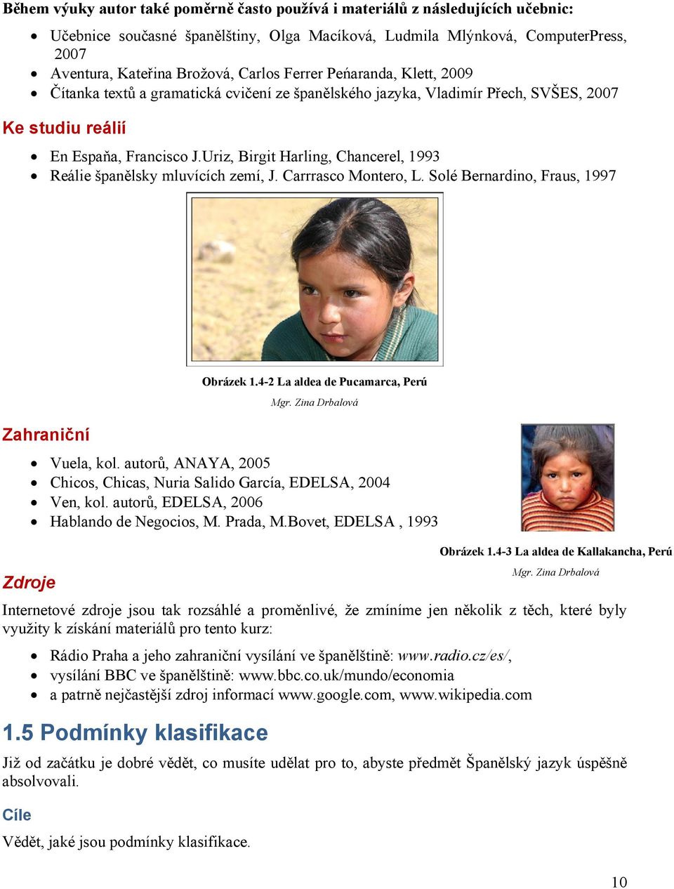 Uriz, Birgit Harling, Chancerel, 1993 Reálie španělsky mluvících zemí, J. Carrrasco Montero, L. Solé Bernardino, Fraus, 1997 Zahraniční Obrázek 1.4-2 La aldea de Pucamarca, Perú Mgr.