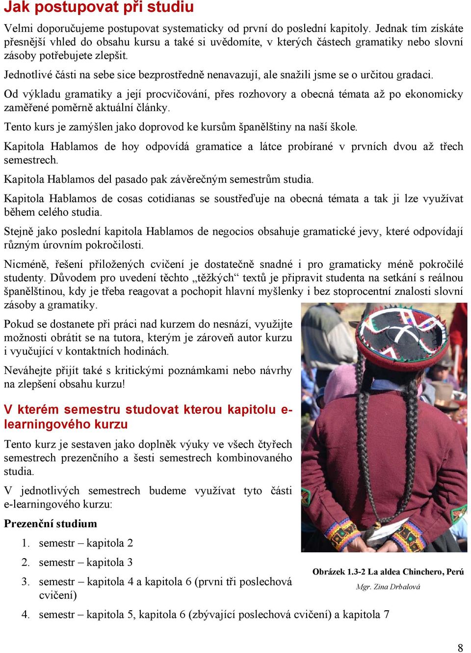 Jednotlivé části na sebe sice bezprostředně nenavazují, ale snažili jsme se o určitou gradaci.