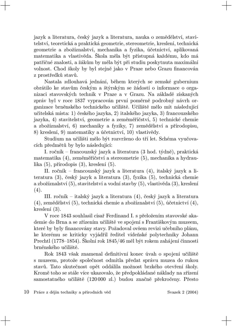 Chod školy by byl stejně jako v Praze nebo Grazu financován z prostředků stavů.