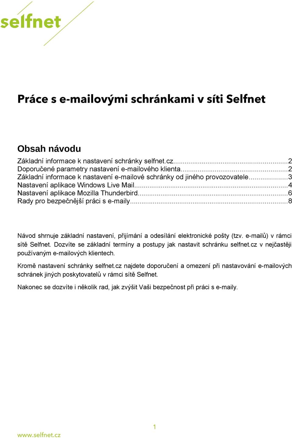 ..6 Rady pro bezpečnější práci s e-maily...8 Návod shrnuje základní nastavení, přijímání a odesílání elektronické pošty (tzv. e-mailů) v rámci sítě Selfnet.