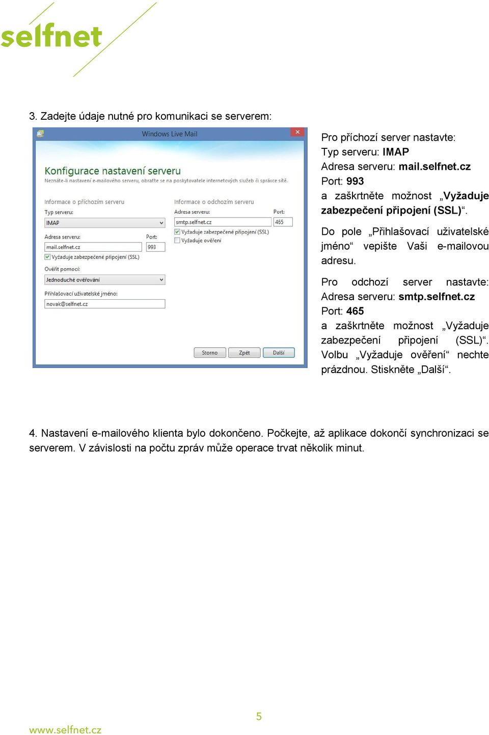 Pro odchozí server nastavte: Adresa serveru: smtp.selfnet.cz Port: 465 a zaškrtněte možnost Vyžaduje zabezpečení připojení (SSL).