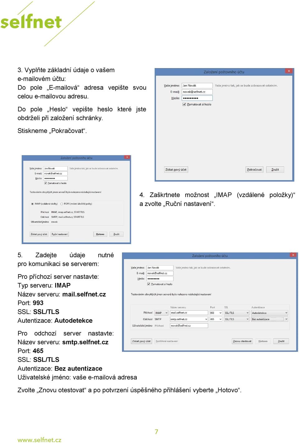 Zadejte údaje nutné pro komunikaci se serverem: Pro příchozí server nastavte: Typ serveru: IMAP Název serveru: mail.selfnet.