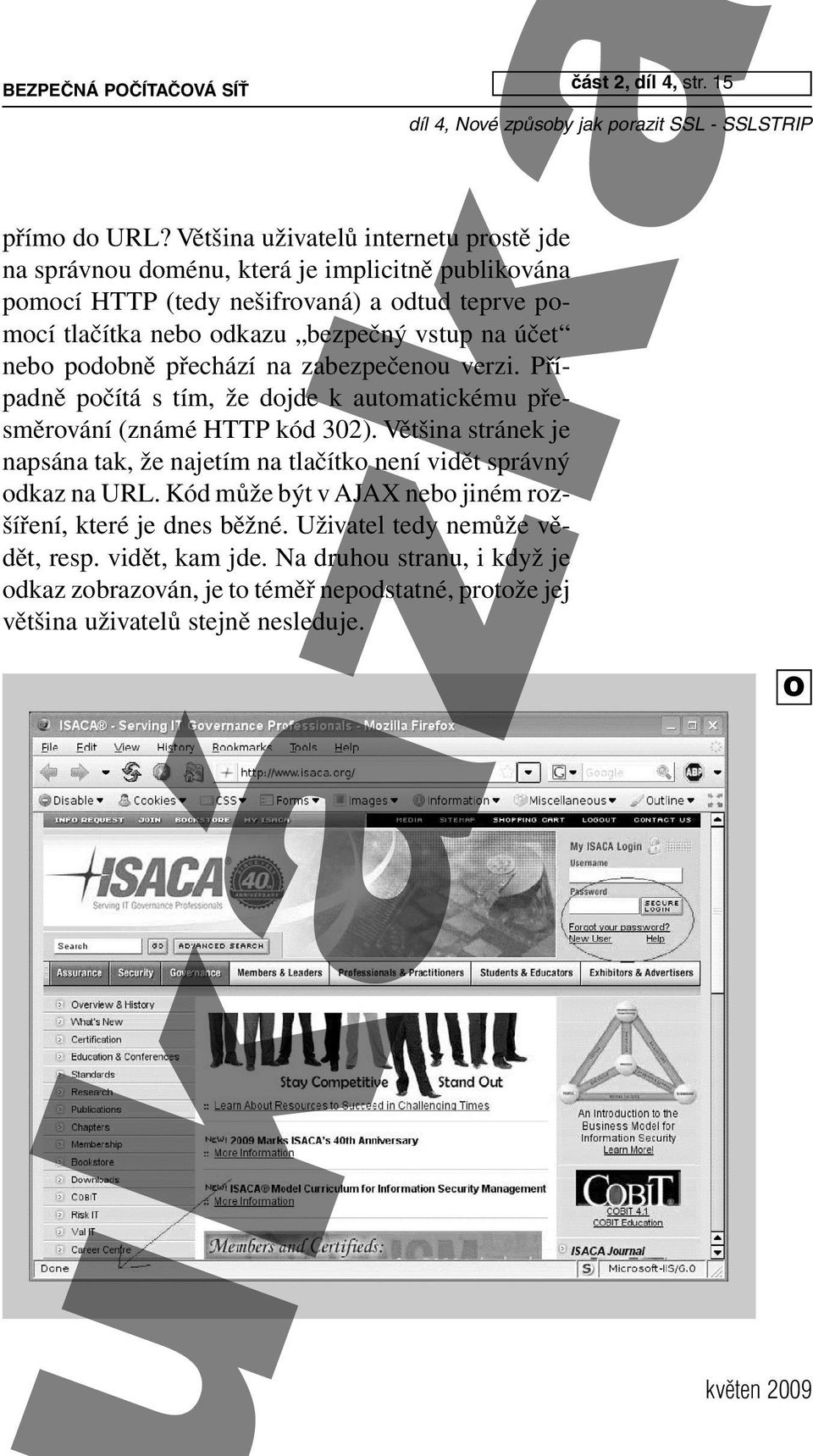 vstup na účet nebo podobně přechází na zabezpečenou verzi. Případně počítá s tím, že dojde k automatickému přesměrování (známé HTTP kód 302).