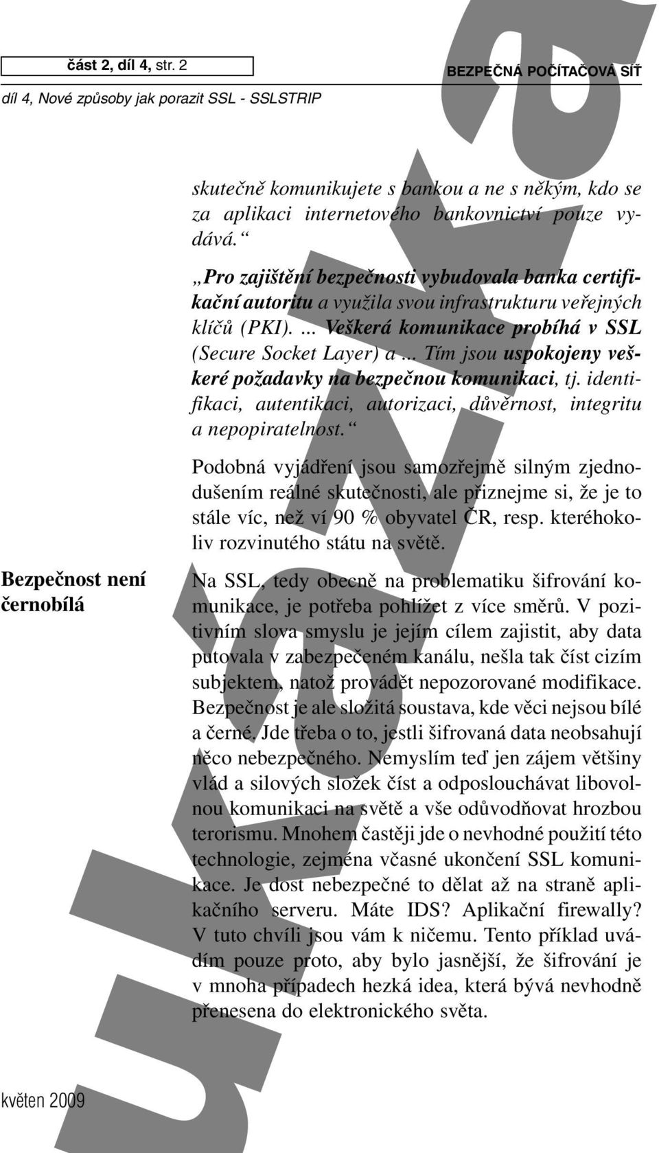 .. Tím jsou uspokojeny veškeré požadavky na bezpečnou komunikaci, tj. identifikaci, autentikaci, autorizaci, důvěrnost, integritu a nepopiratelnost.