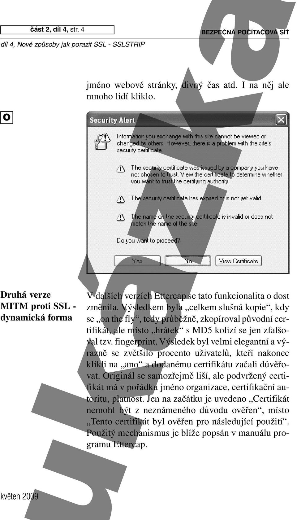 Výsledkem byla celkem slušná kopie, kdy se on the fly, tedy průběžně, zkopíroval původní certifikát, ale místo hrátek s MD5 kolizí se jen zfalšoval tzv. fingerprint.