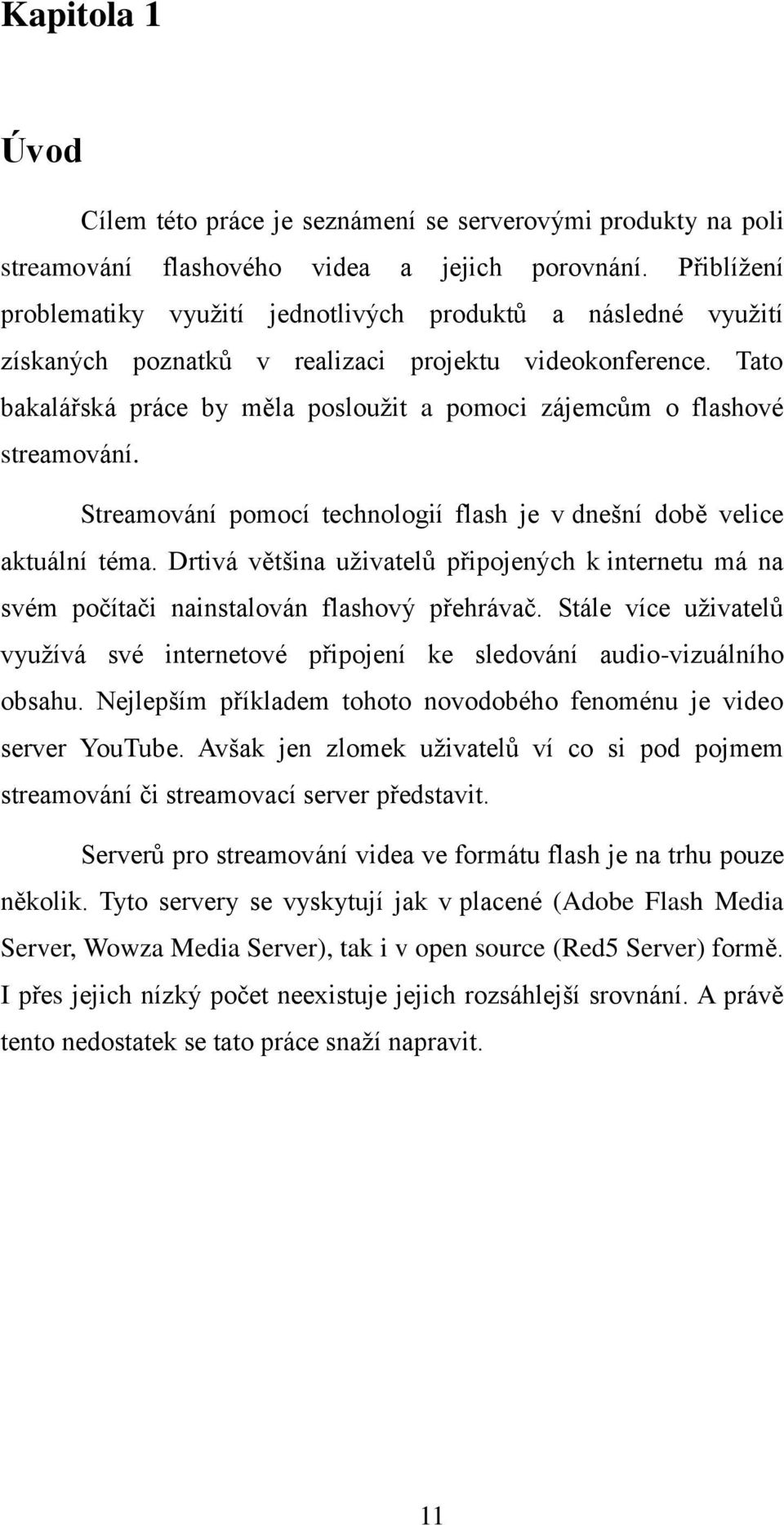 Tato bakalářská práce by měla posloužit a pomoci zájemcům o flashové streamování. Streamování pomocí technologií flash je v dnešní době velice aktuální téma.