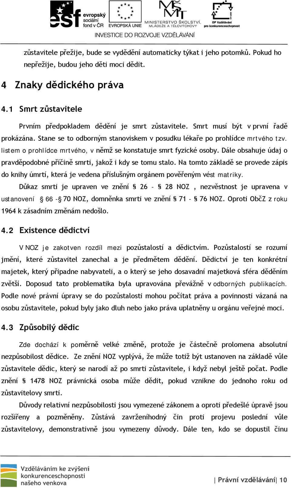 listem o prohlídce mrtvého, v němž se konstatuje smrt fyzické osoby. Dále obsahuje údaj o pravděpodobné příčině smrti, jakož i kdy se tomu stalo.