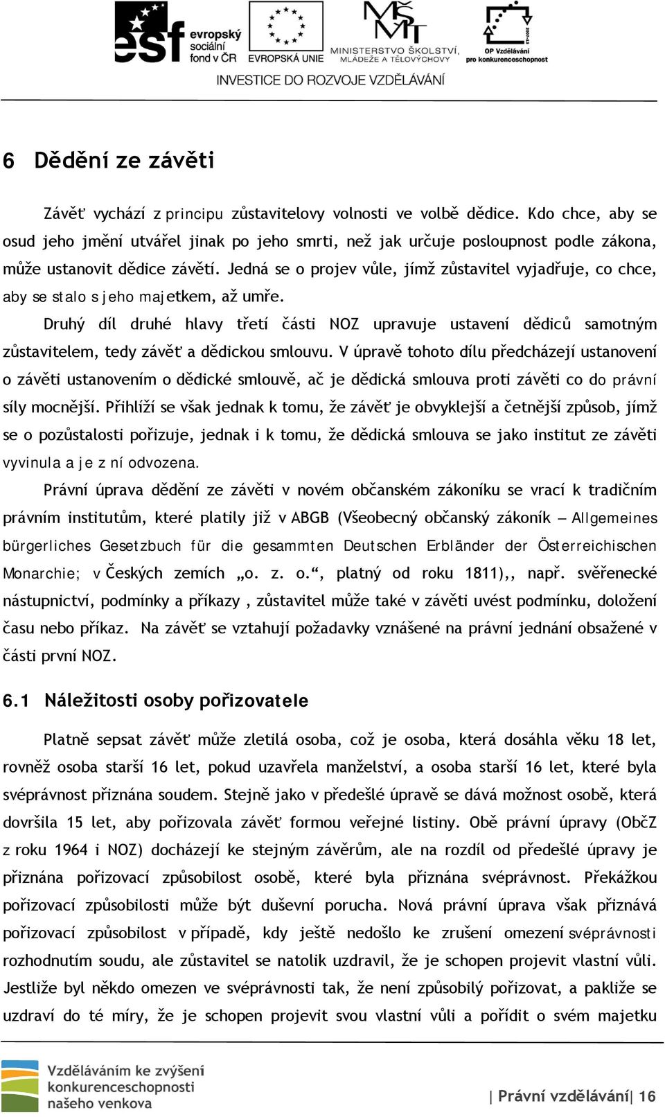 Jedná se o projev vůle, jímž zůstavitel vyjadřuje, co chce, aby se stalo s jeho majetkem, až umře.