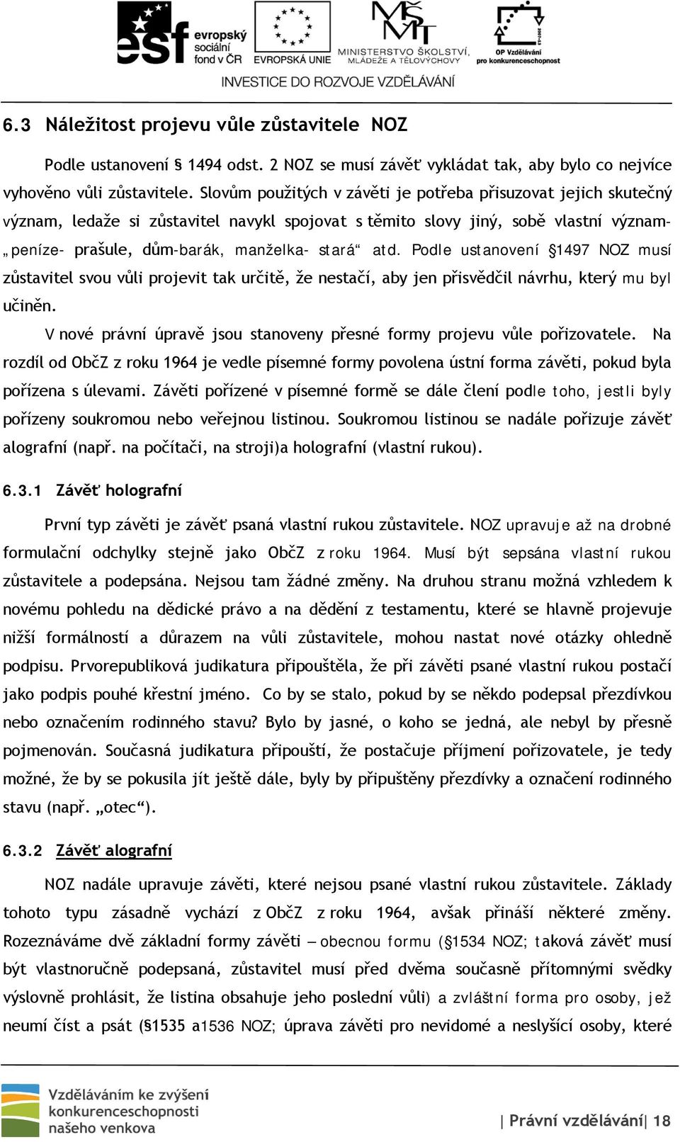 Podle ustanovení 1497 NOZ musí zůstavitel svou vůli projevit tak určitě, že nestačí, aby jen přisvědčil návrhu, který mu byl učiněn.