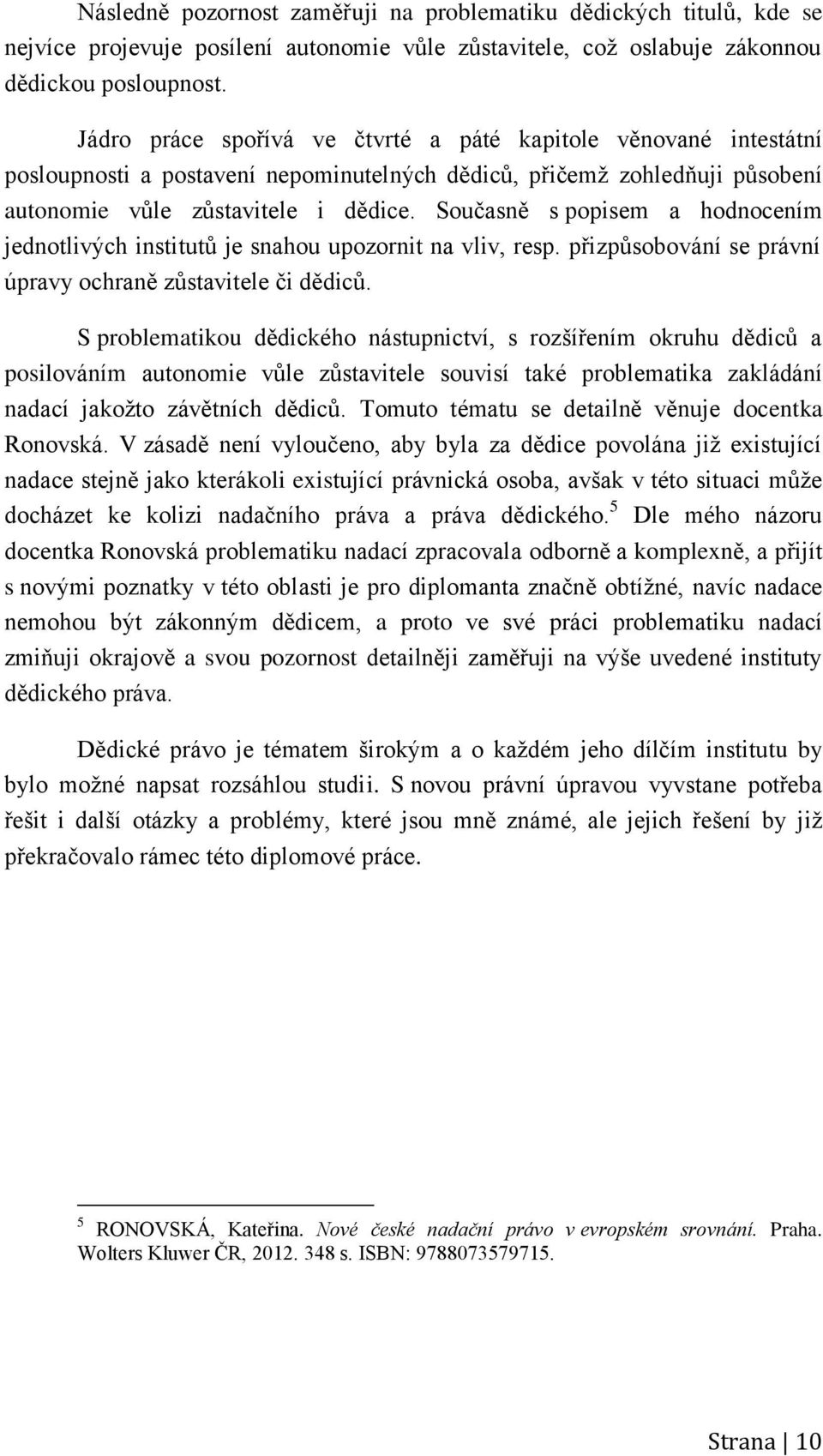 Současně s popisem a hodnocením jednotlivých institutů je snahou upozornit na vliv, resp. přizpůsobování se právní úpravy ochraně zůstavitele či dědiců.