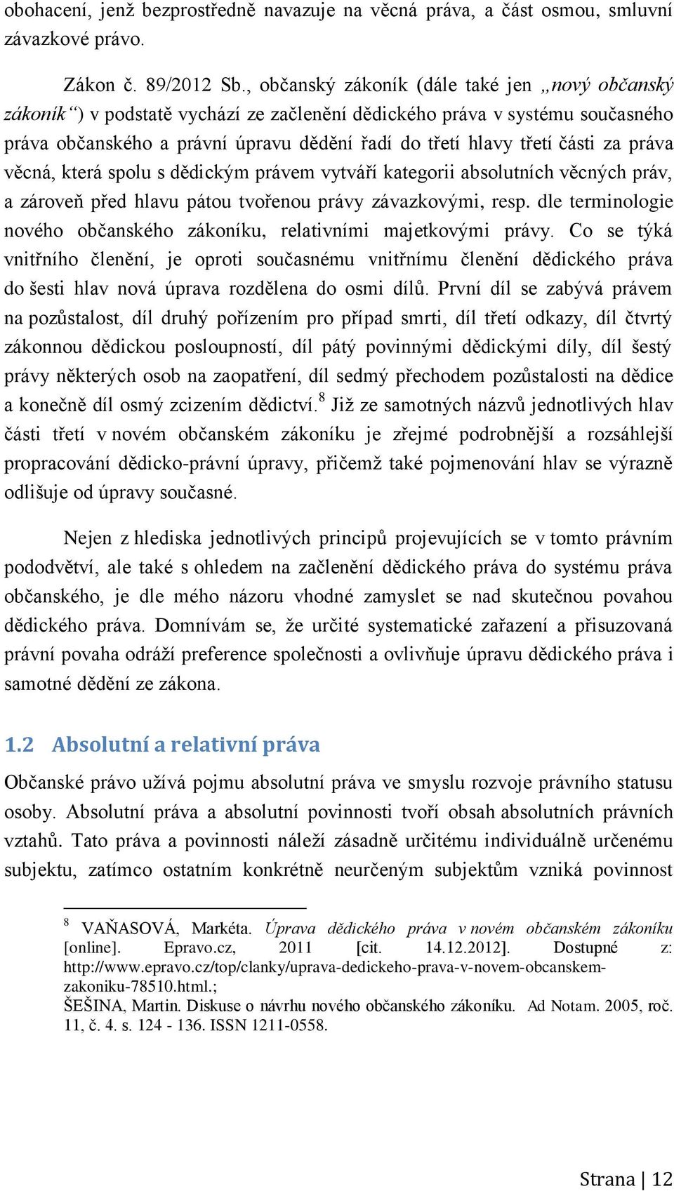 za práva věcná, která spolu s dědickým právem vytváří kategorii absolutních věcných práv, a zároveň před hlavu pátou tvořenou právy závazkovými, resp.