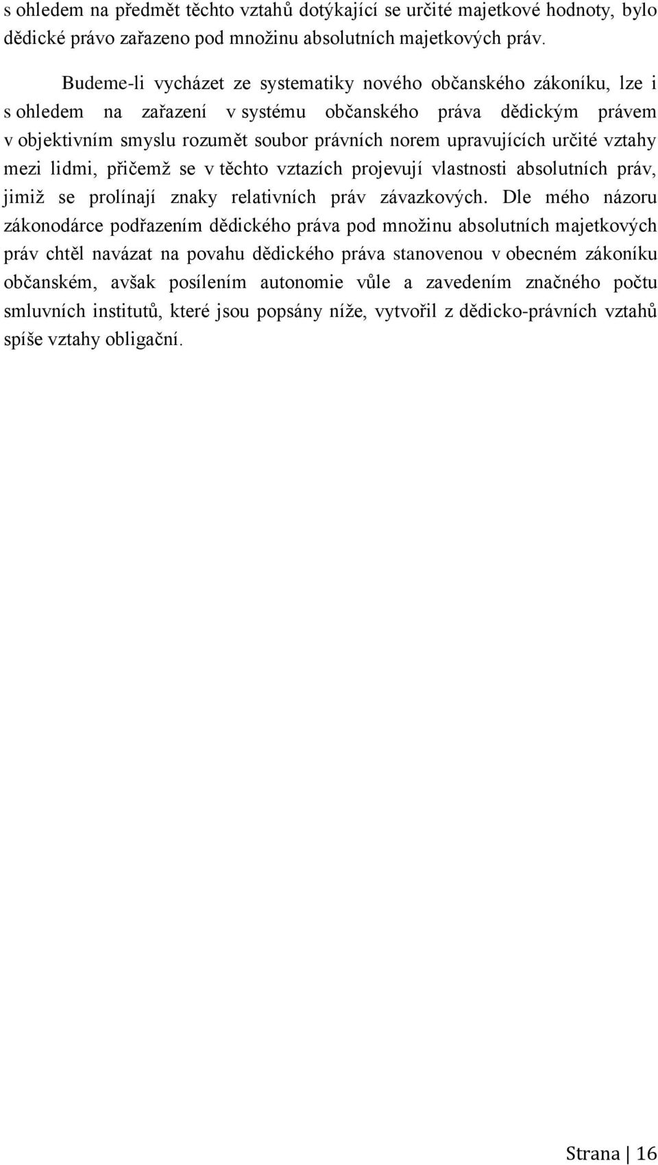 určité vztahy mezi lidmi, přičemž se v těchto vztazích projevují vlastnosti absolutních práv, jimiž se prolínají znaky relativních práv závazkových.