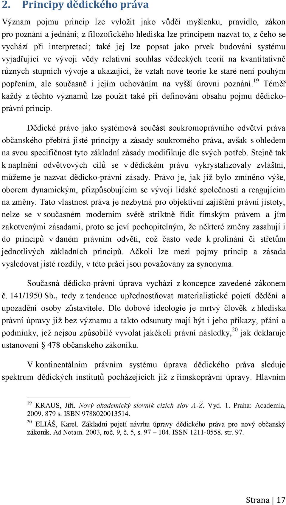 ke staré není pouhým popřením, ale současně i jejím uchováním na vyšší úrovni poznání. 19 Téměř každý z těchto významů lze použít také při definování obsahu pojmu dědickoprávní princip.
