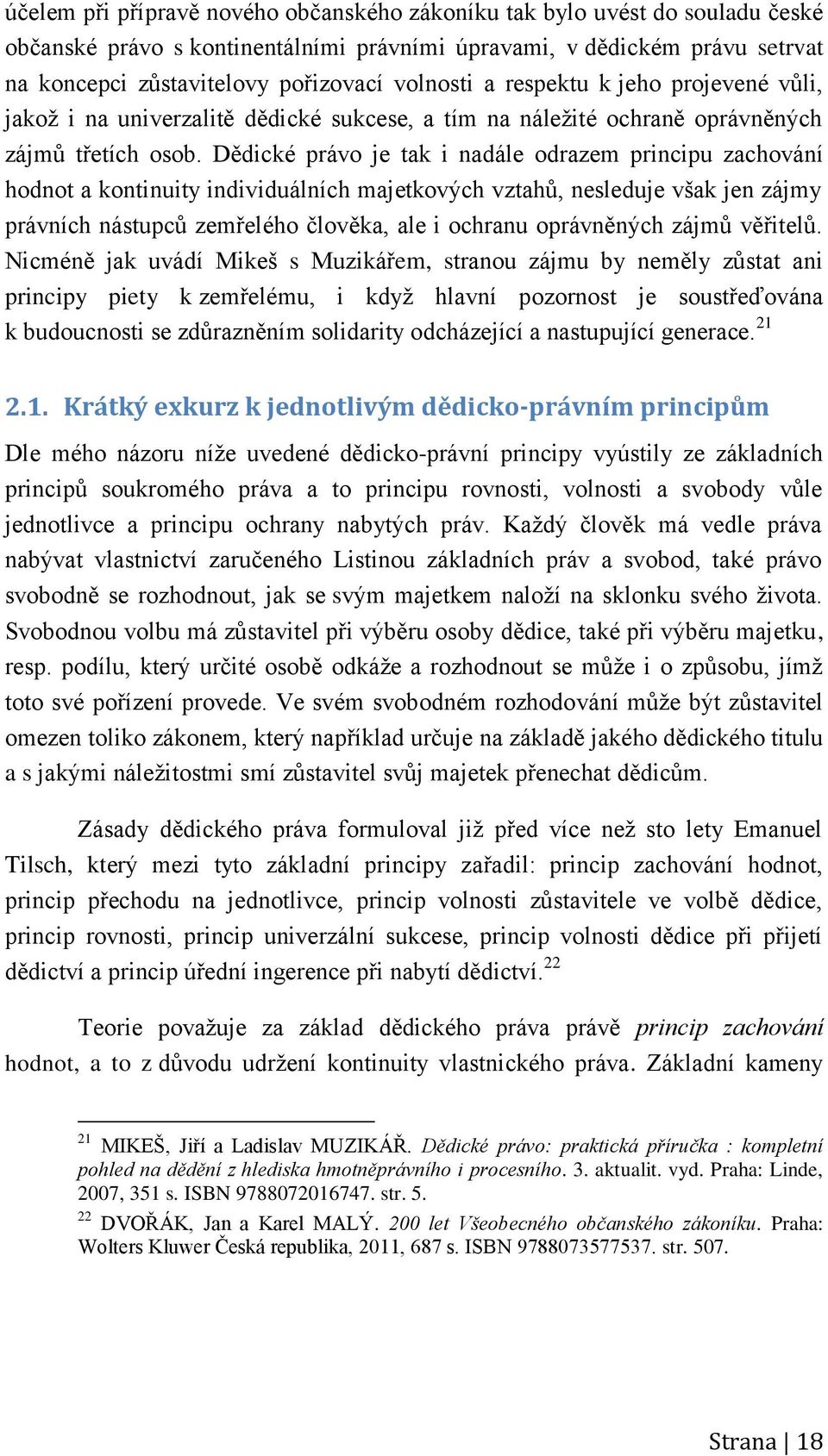 Dědické právo je tak i nadále odrazem principu zachování hodnot a kontinuity individuálních majetkových vztahů, nesleduje však jen zájmy právních nástupců zemřelého člověka, ale i ochranu oprávněných