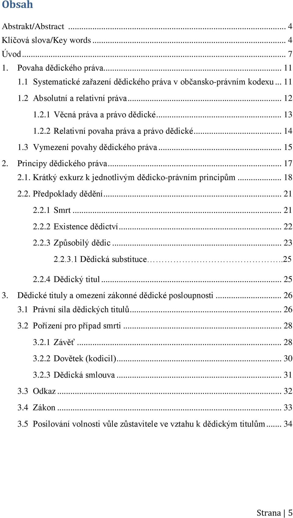 .. 18 2.2. Předpoklady dědění... 21 2.2.1 Smrt... 21 2.2.2 Existence dědictví... 22 2.2.3 Způsobilý dědic... 23 2.2.3.1 Dědická substituce..25 2.2.4 Dědický titul... 25 3.