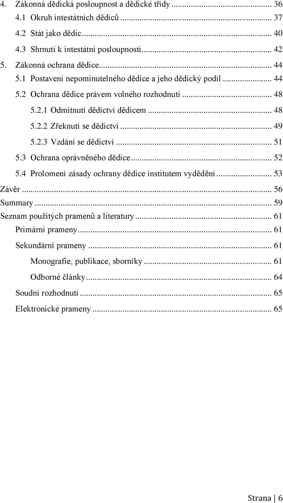 .. 49 5.2.3 Vzdání se dědictví... 51 5.3 Ochrana oprávněného dědice... 52 5.4 Prolomení zásady ochrany dědice institutem vydědění... 53 Závěr... 56 Summary.