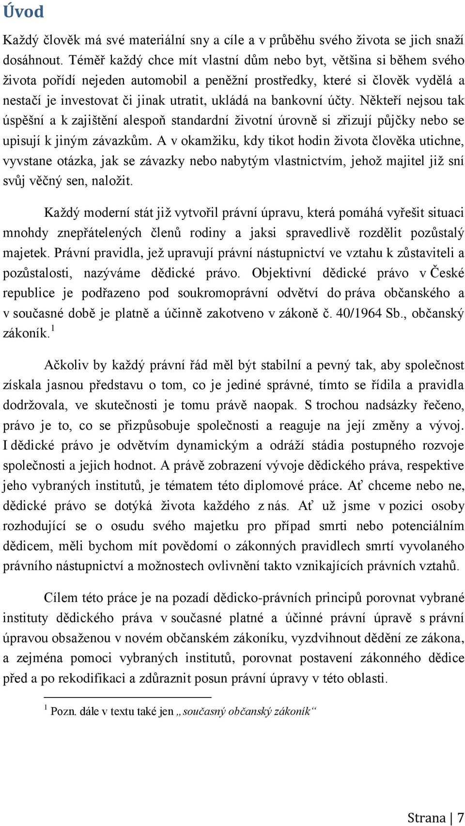 bankovní účty. Někteří nejsou tak úspěšní a k zajištění alespoň standardní životní úrovně si zřizují půjčky nebo se upisují k jiným závazkům.