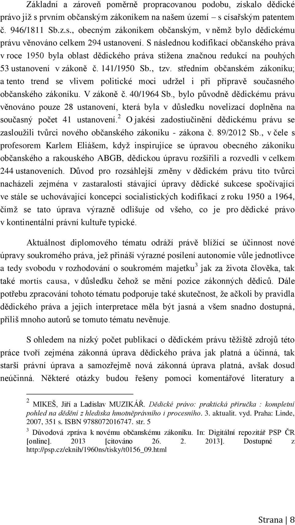 středním občanském zákoníku; a tento trend se vlivem politické moci udržel i při přípravě současného občanského zákoníku. V zákoně č. 40/1964 Sb.