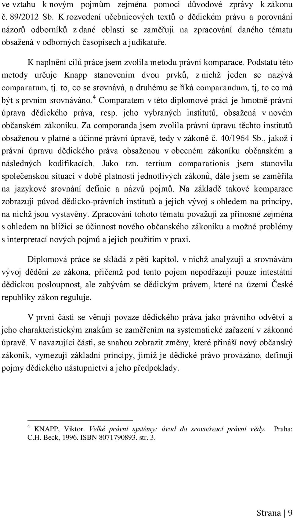 K naplnění cílů práce jsem zvolila metodu právní komparace. Podstatu této metody určuje Knapp stanovením dvou prvků, z nichž jeden se nazývá comparatum, tj.