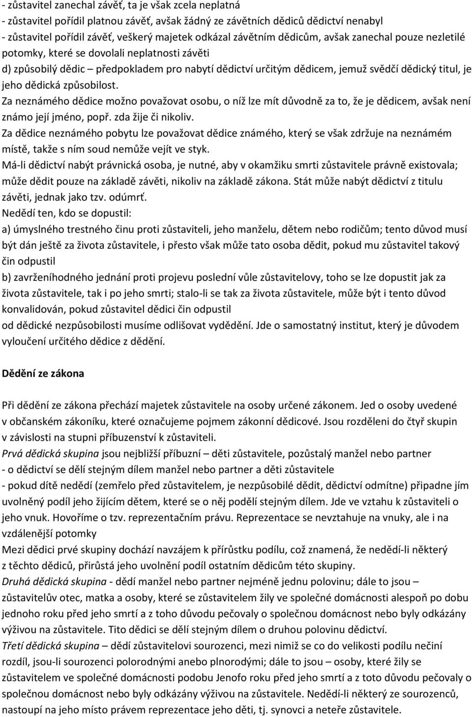 dědická způsobilost. Za neznámého dědice možno považovat osobu, o níž lze mít důvodně za to, že je dědicem, avšak není známo její jméno, popř. zda žije či nikoliv.