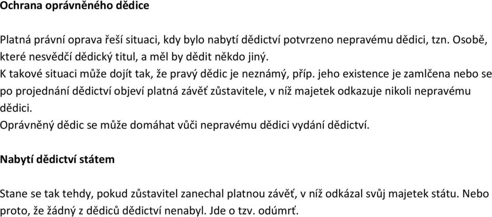 jeho existence je zamlčena nebo se po projednání dědictví objeví platná závěť zůstavitele, v níž majetek odkazuje nikoli nepravému dědici.