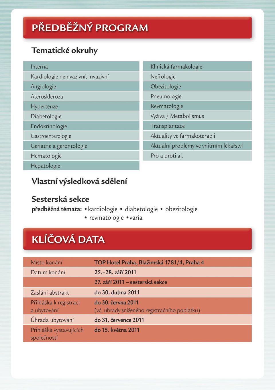 aj. Vlastní výsledková sdělení Sesterská sekce předběžná témata: kardiologie diabetologie obezitologie revmatologie varia KLÍČOVÁ DATA Místo konání TOP Hotel Praha, Blažimská 1781/4, Praha 4 Datum