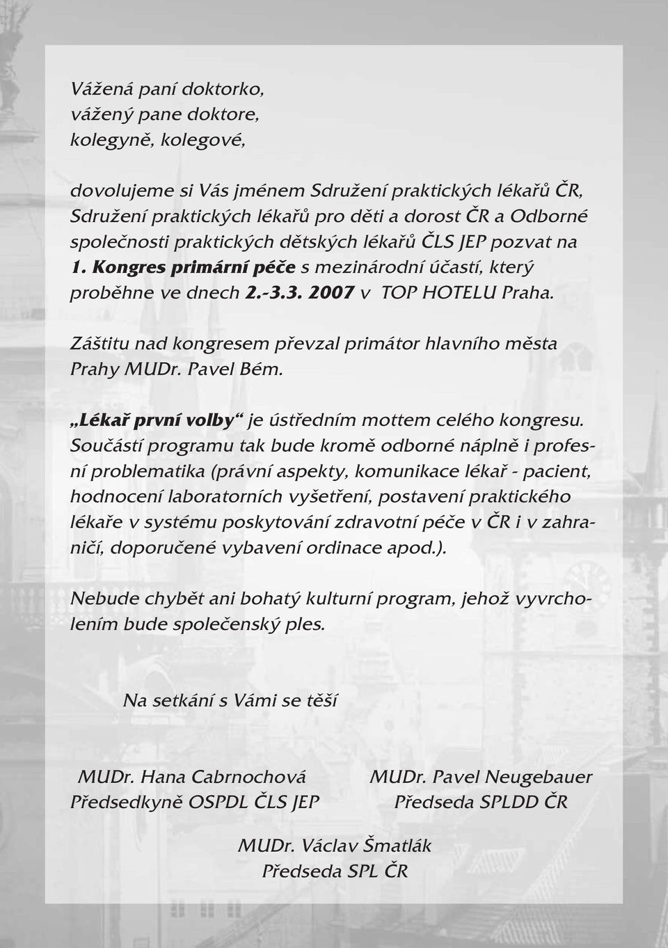 Záštitu nad kongresem převzal primátor hlavního města Prahy MUDr. Pavel Bém. Lékař první volby je ústředním mottem celého kongresu.