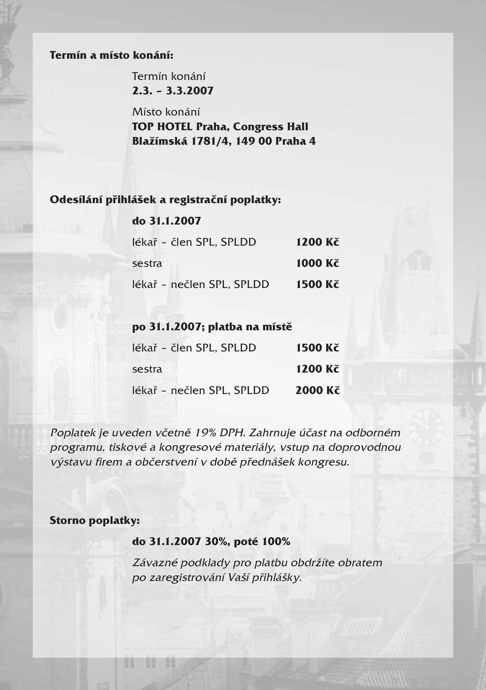 1.2007; platba na místě lékař člen SPL, SPLDD 1500 Kč sestra 1200 Kč lékař nečlen SPL, SPLDD 2000 Kč Poplatek je uveden včetně 19% DPH.