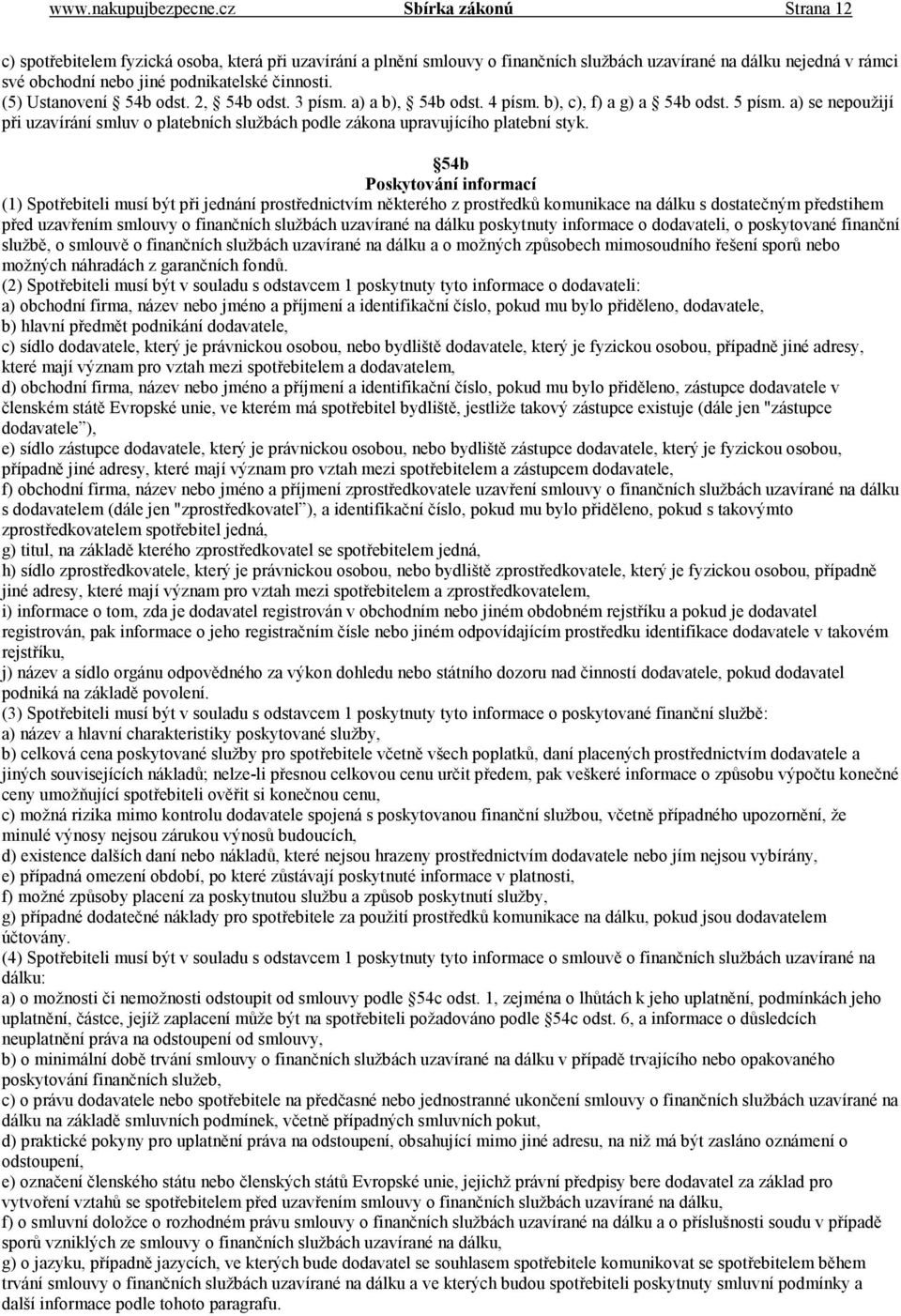 (5) Ustanovení 54b odst. 2, 54b odst. 3 písm. a) a b), 54b odst. 4 písm. b), c), f) a g) a 54b odst. 5 písm.