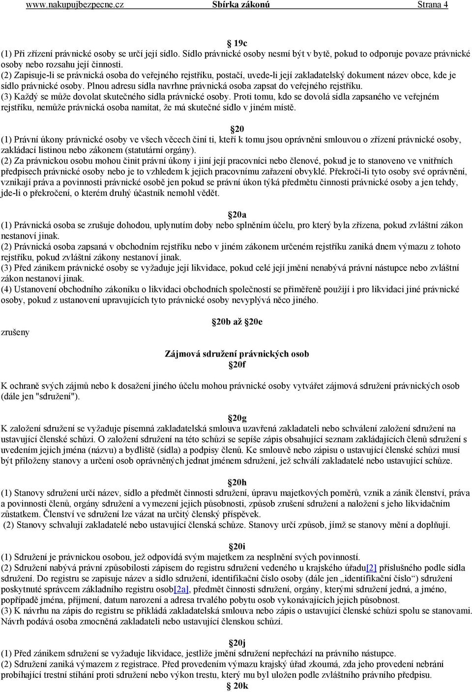 (2) Zapisuje-li se právnická osoba do veřejného rejstříku, postačí, uvede-li její zakladatelský dokument název obce, kde je sídlo právnické osoby.