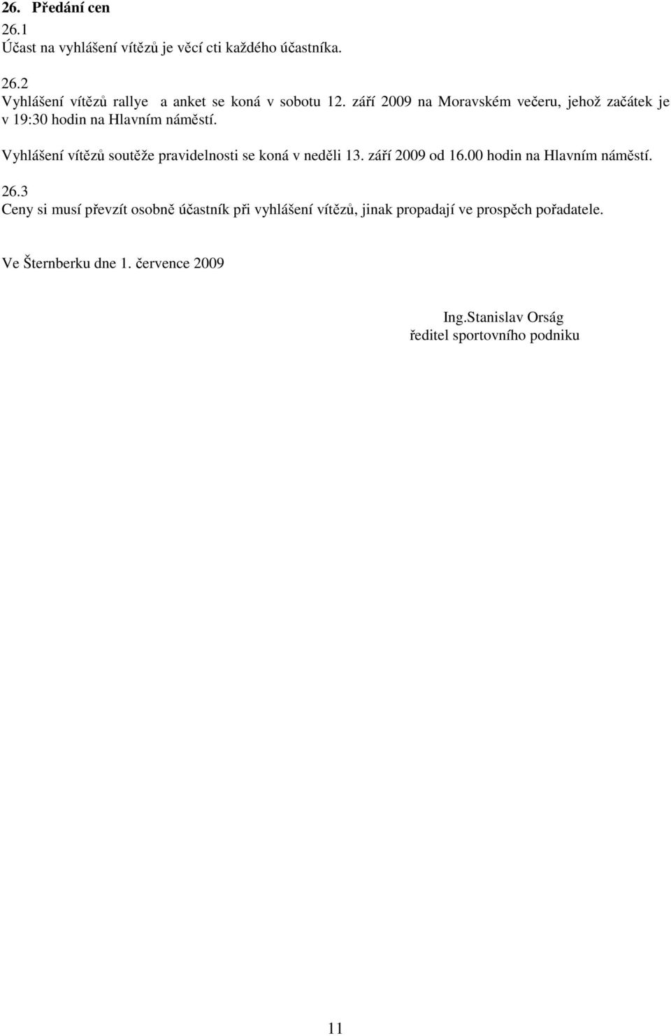 Vyhlášení vítězů soutěže pravidelnosti se koná v neděli 13. září 2009 od 16.00 hodin na Hlavním náměstí. 26.