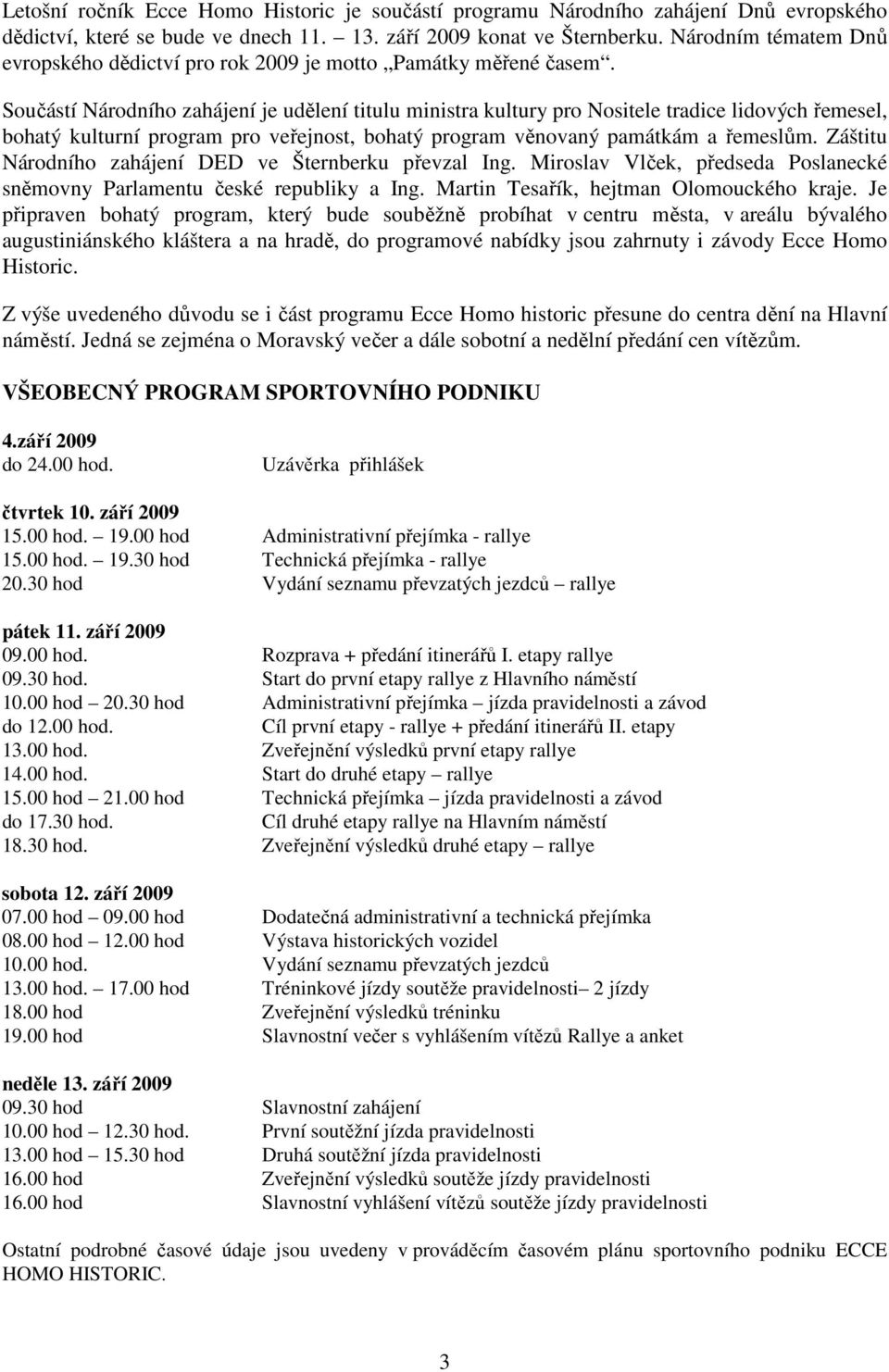 Součástí Národního zahájení je udělení titulu ministra kultury pro Nositele tradice lidových řemesel, bohatý kulturní program pro veřejnost, bohatý program věnovaný památkám a řemeslům.
