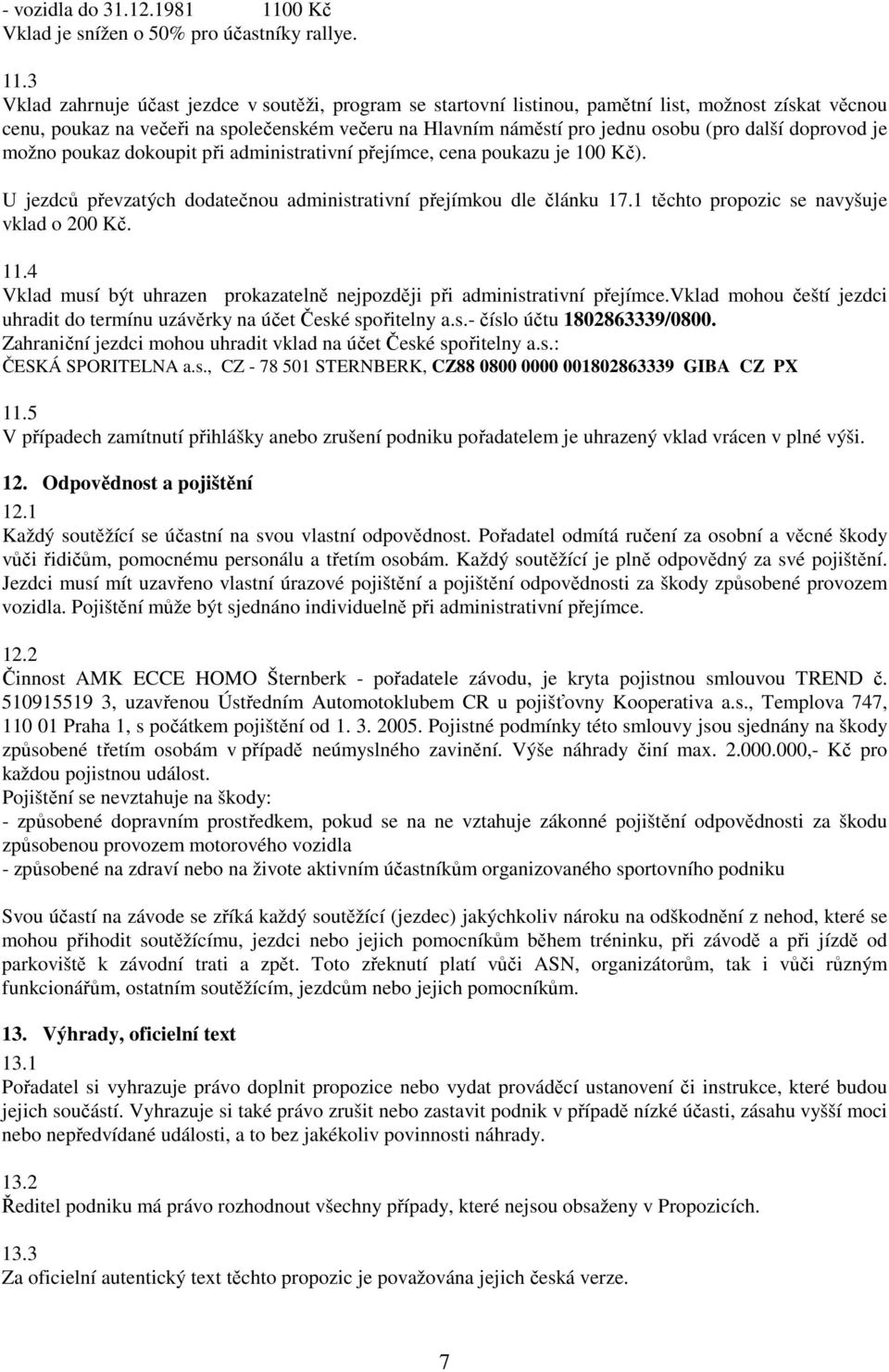 3 Vklad zahrnuje účast jezdce v soutěži, program se startovní listinou, pamětní list, možnost získat věcnou cenu, poukaz na večeři na společenském večeru na Hlavním náměstí pro jednu osobu (pro další