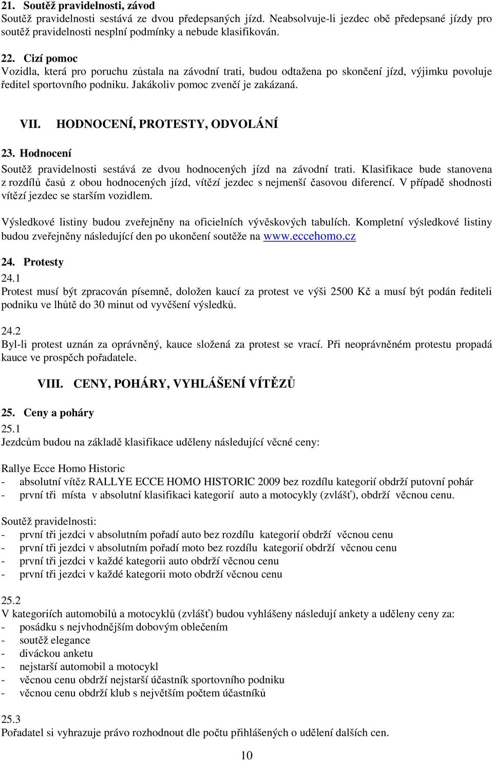 HODNOCENÍ, PROTESTY, ODVOLÁNÍ 23. Hodnocení Soutěž pravidelnosti sestává ze dvou hodnocených jízd na závodní trati.