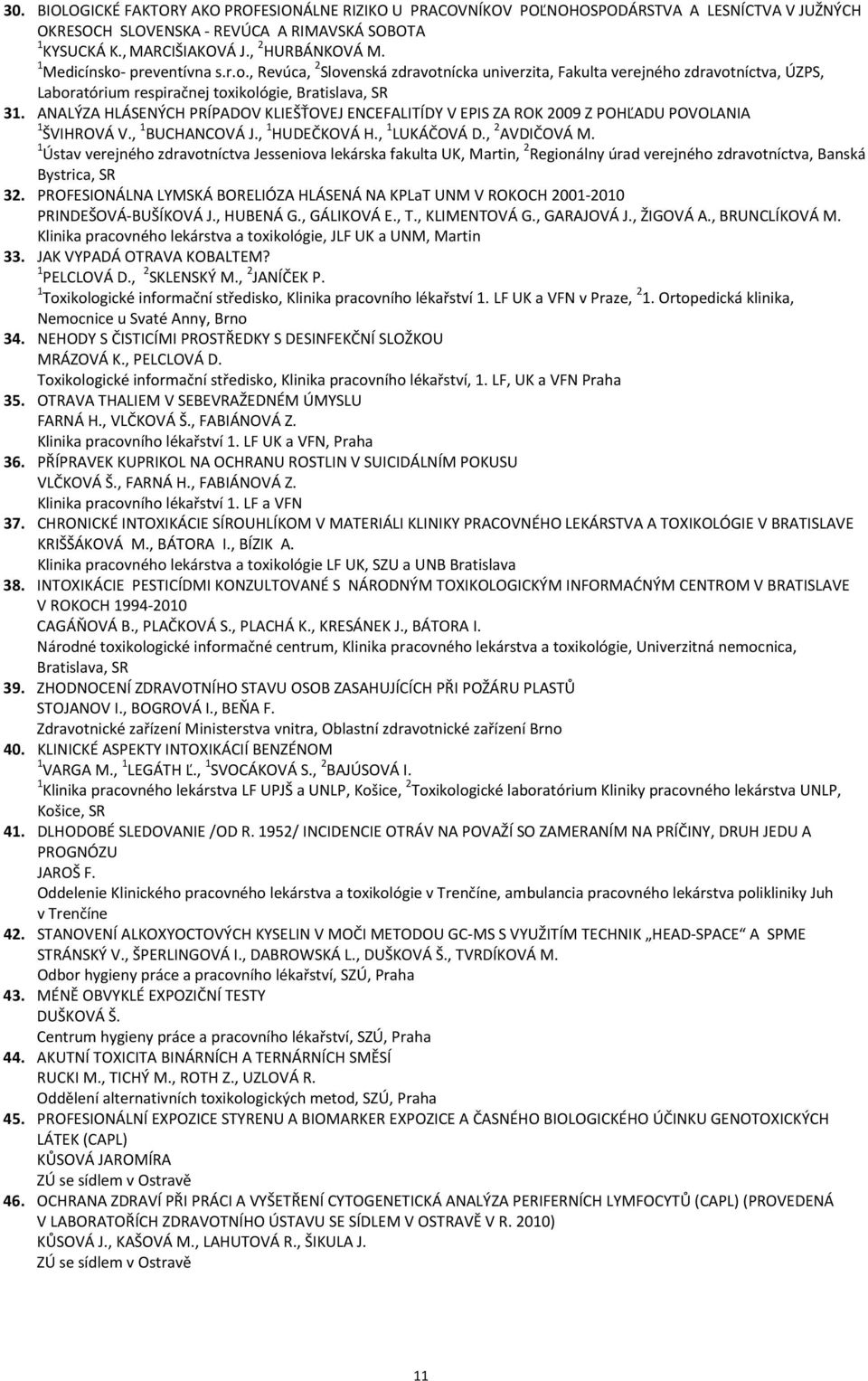 ANALÝZA HLÁSENÝCH PRÍPADOV KLIEŠŤOVEJ ENCEFALITÍDY V EPIS ZA ROK 2009 Z POHĽADU POVOLANIA 1 ŠVIHROVÁ V., 1 BUCHANCOVÁ J., 1 HUDEČKOVÁ H., 1 LUKÁČOVÁ D., 2 AVDIČOVÁ M.