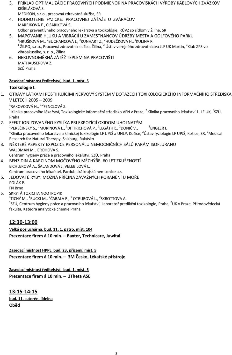 MAPOVANIE HLUKU A VIBRÁCIÍ U ZAMESTNANCOV ÚDRŽBY MESTA A GOLFOVÉHO PARKU 1 HRUŠKOVÁ M., 2 BUCHANCOVÁ J., 3 KUNHART Z., 2 HUDEČKOVÁ H., 1 KULINA P. 1 ŽILPO, s.r.o.