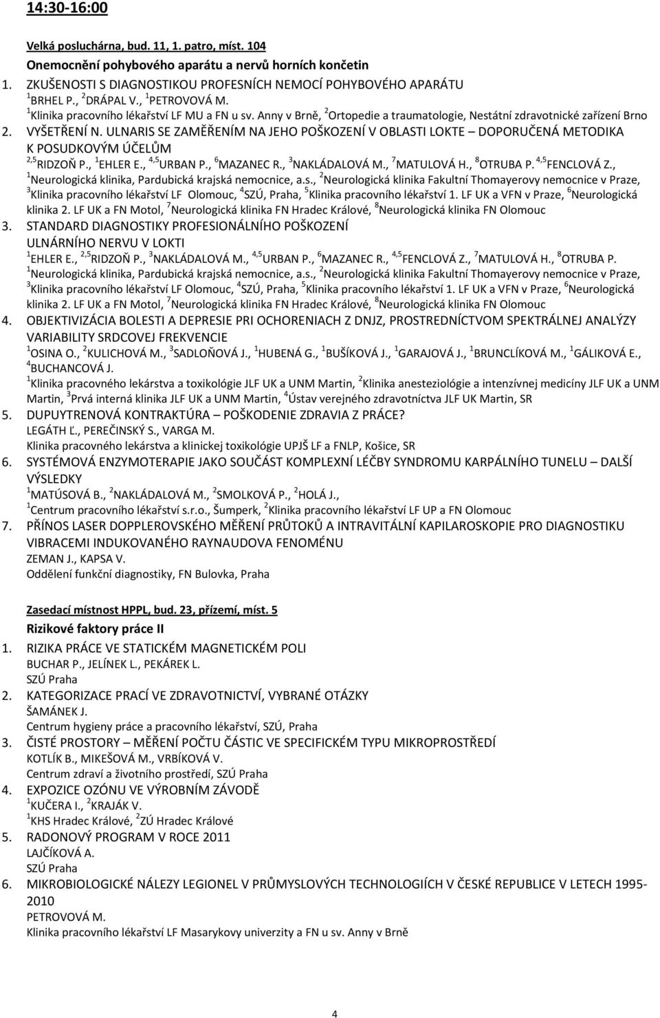 ULNARIS SE ZAMĚŘENÍM NA JEHO POŠKOZENÍ V OBLASTI LOKTE DOPORUČENÁ METODIKA K POSUDKOVÝM ÚČELŮM 2,5 RIDZOŇ P., 1 EHLER E., 4,5 URBAN P., 6 MAZANEC R., 3 NAKLÁDALOVÁ M., 7 MATULOVÁ H., 8 OTRUBA P.