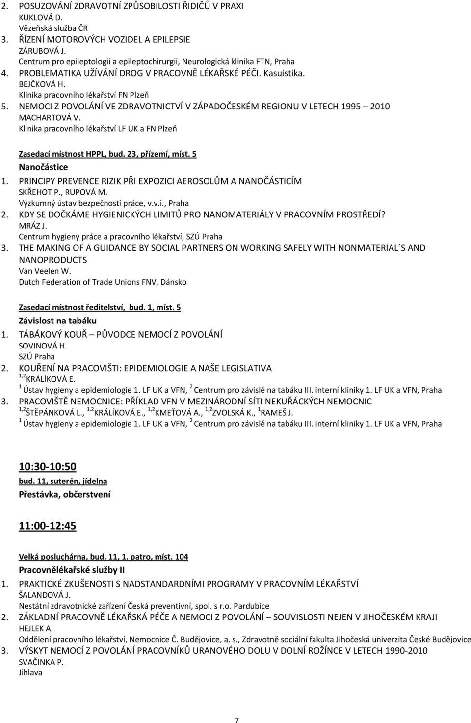 NEMOCI Z POVOLÁNÍ VE ZDRAVOTNICTVÍ V ZÁPADOČESKÉM REGIONU V LETECH 1995 2010 MACHARTOVÁ V. Klinika pracovního lékařství LF UK a FN Plzeň Zasedací místnost HPPL, bud. 23, přízemí, míst.