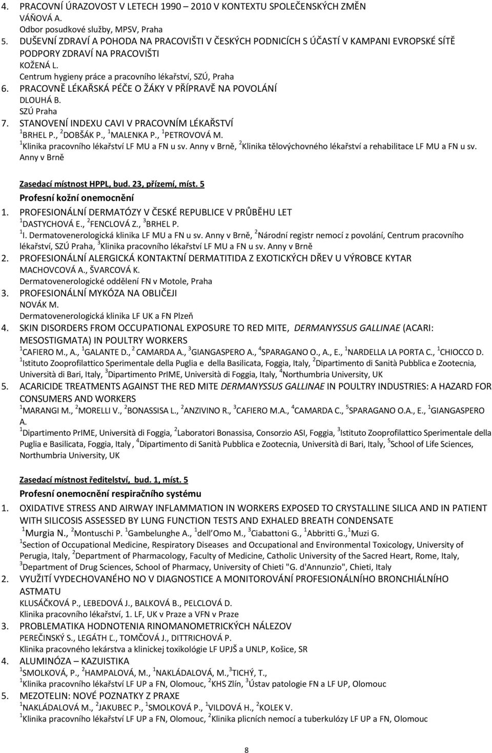 PRACOVNĚ LÉKAŘSKÁ PÉČE O ŽÁKY V PŘÍPRAVĚ NA POVOLÁNÍ DLOUHÁ B. SZÚ Praha 7. STANOVENÍ INDEXU CAVI V PRACOVNÍM LÉKAŘSTVÍ 1 BRHEL P., 2 DOBŠÁK P., 1 MALENKA P., 1 PETROVOVÁ M.