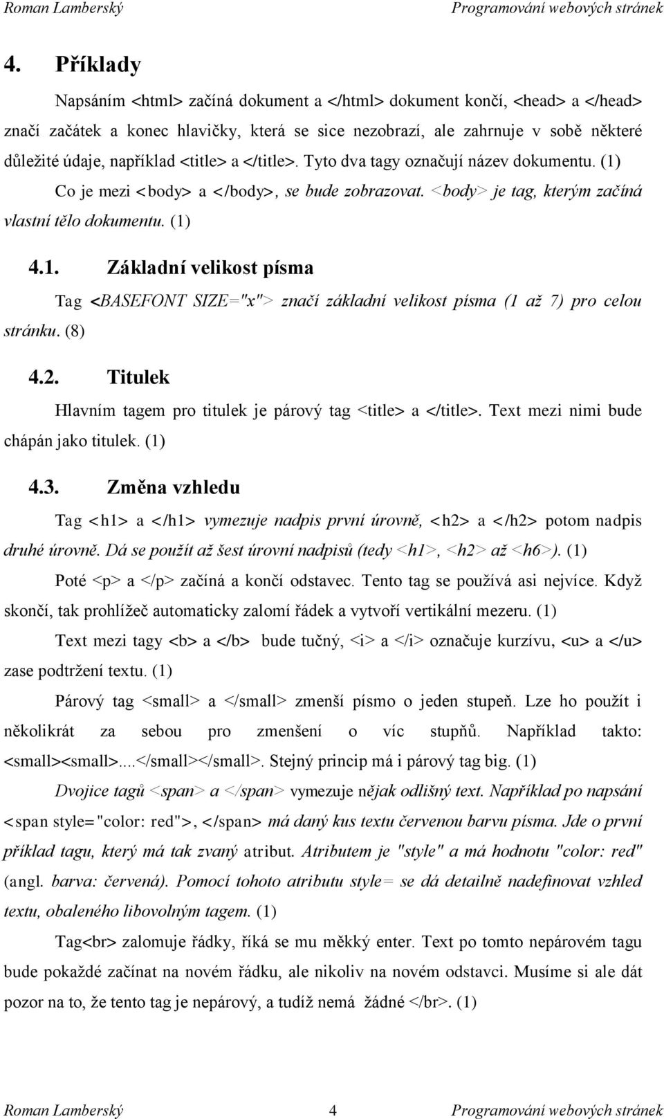(8) 4.2. Titulek Hlavním tagem pro titulek je párový tag <title> a </title>. Text mezi nimi bude chápán jako titulek. (1) 4.3.