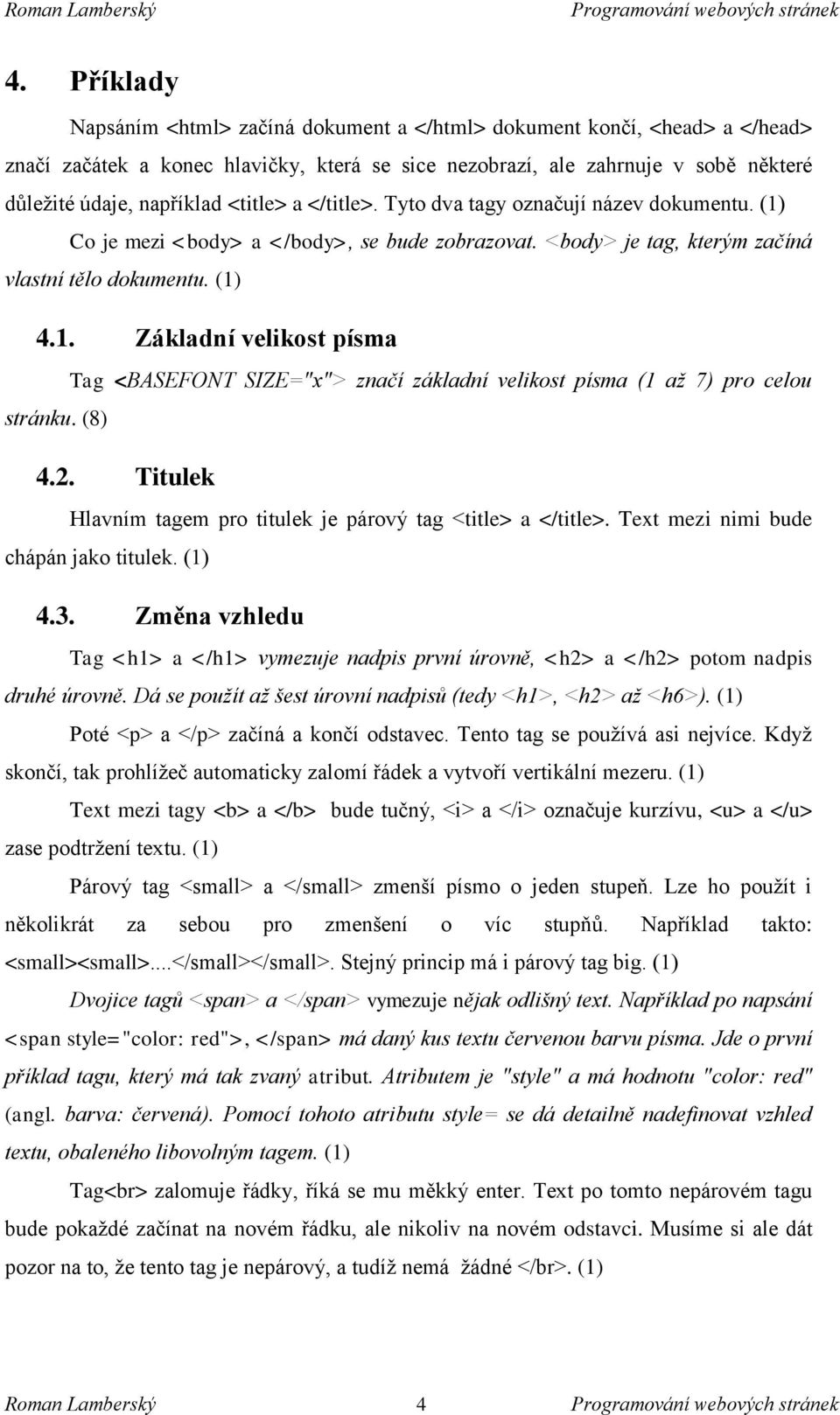 (8) 4.2. Titulek Hlavním tagem pro titulek je párový tag <title> a </title>. Text mezi nimi bude chápán jako titulek. (1) 4.3.