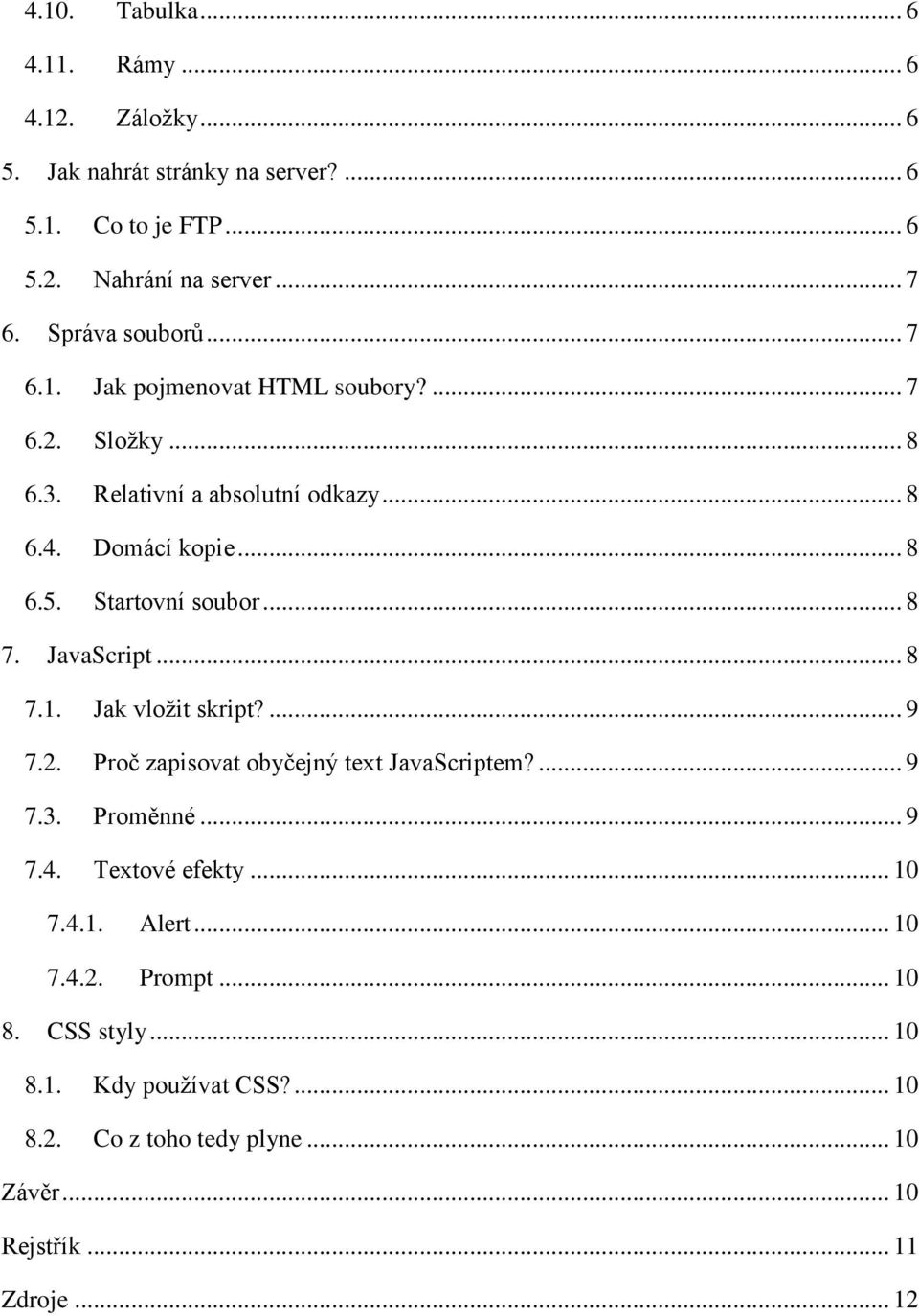 Startovní soubor... 8 7. JavaScript... 8 7.1. Jak vložit skript?... 9 7.2. Proč zapisovat obyčejný text JavaScriptem?... 9 7.3. Proměnné... 9 7.4.