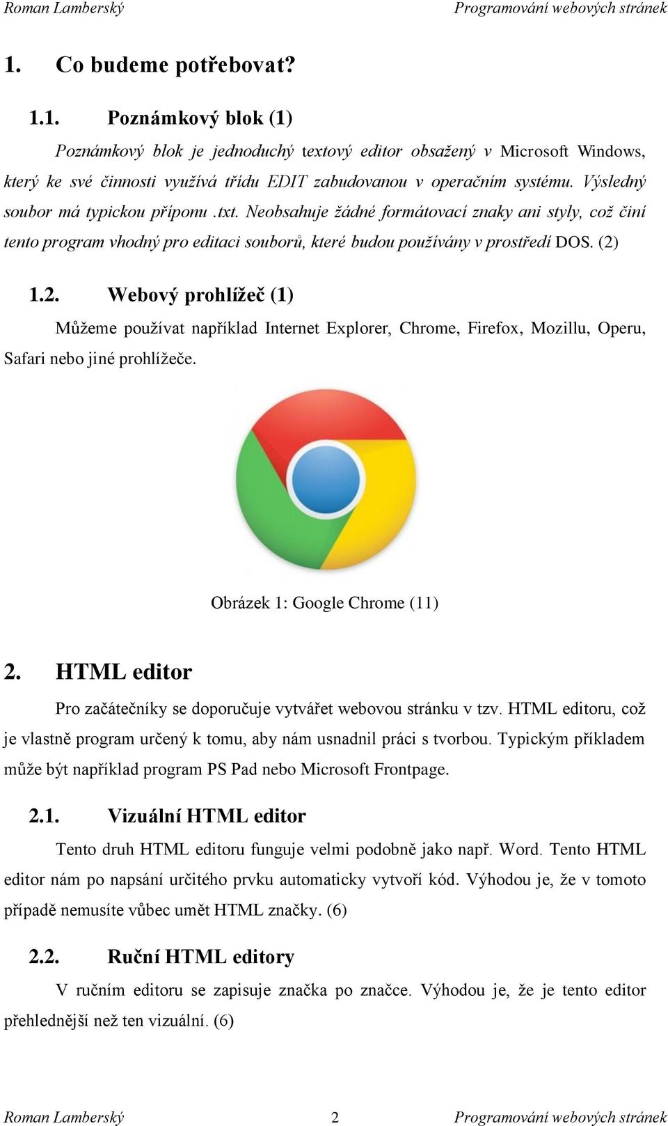 1.2. Webový prohlížeč (1) Můžeme používat například Internet Explorer, Chrome, Firefox, Mozillu, Operu, Safari nebo jiné prohlížeče. Obrázek 1: Google Chrome (11) 2.