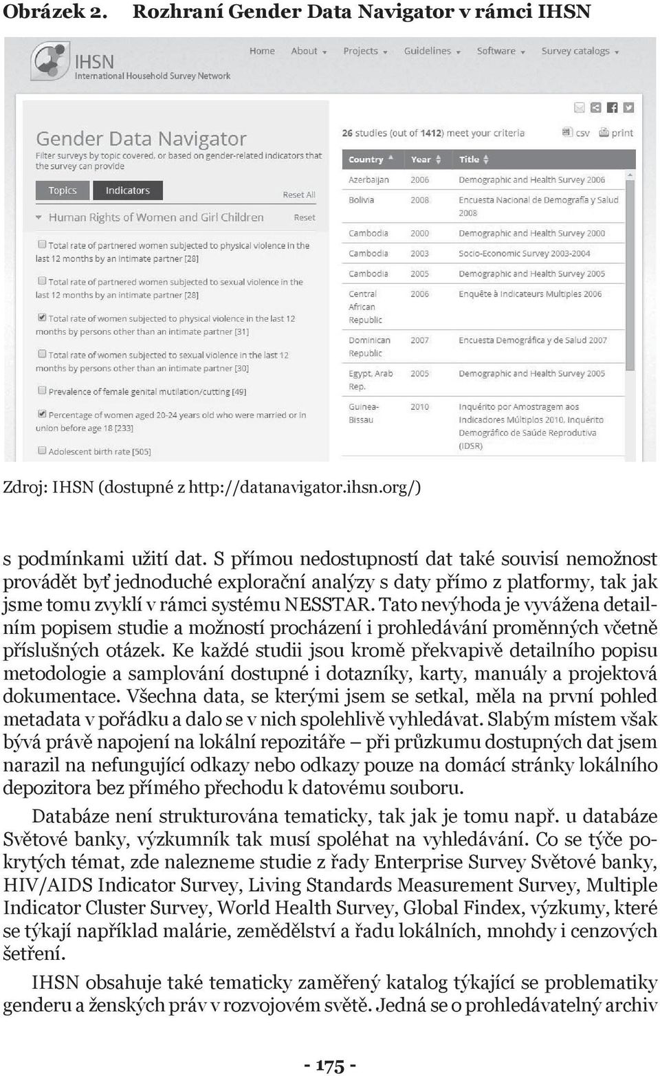 Tato nevýhoda je vyvážena detailním popisem studie a možností procházení i prohledávání proměnných včetně příslušných otázek.