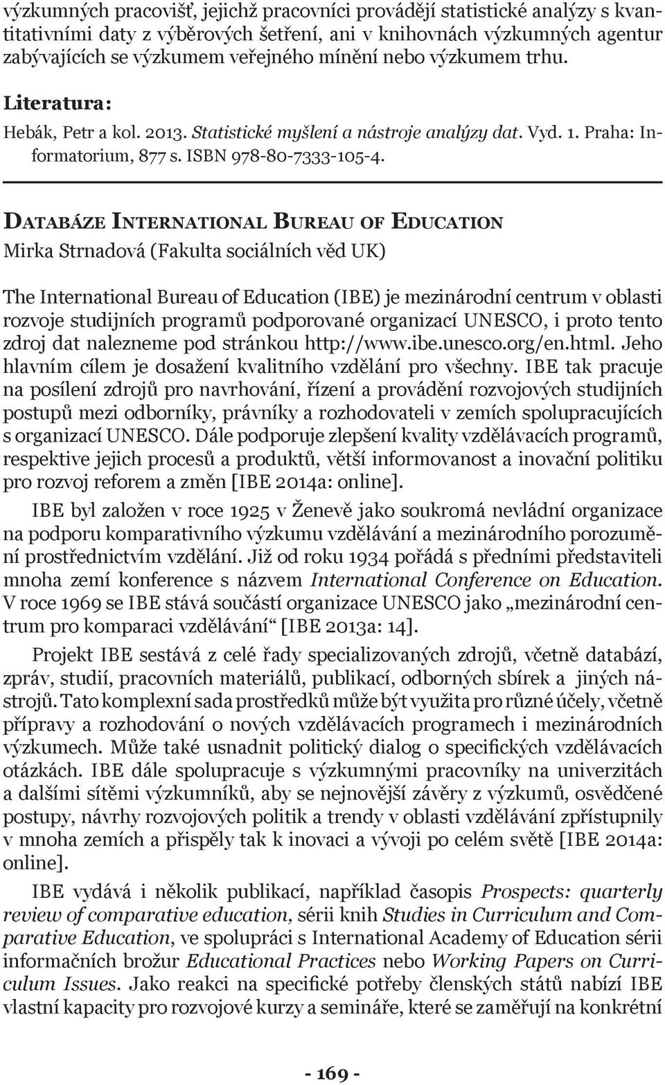 DATABÁZE INTERNATIONAL BUREAU OF EDUCATION Mirka Strnadová (Fakulta sociálních věd UK) The International Bureau of Education (IBE) je mezinárodní centrum v oblasti rozvoje studijních programů