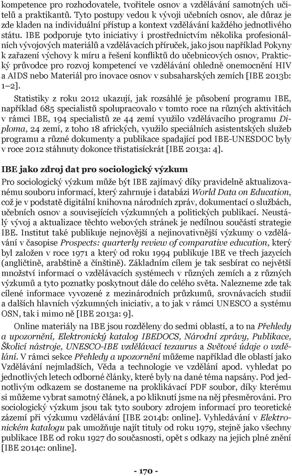 IBE podporuje tyto iniciativy i prostřednictvím několika profesionálních vývojových materiálů a vzdělávacích příruček, jako jsou například Pokyny k zařazení výchovy k míru a řešení konfliktů do