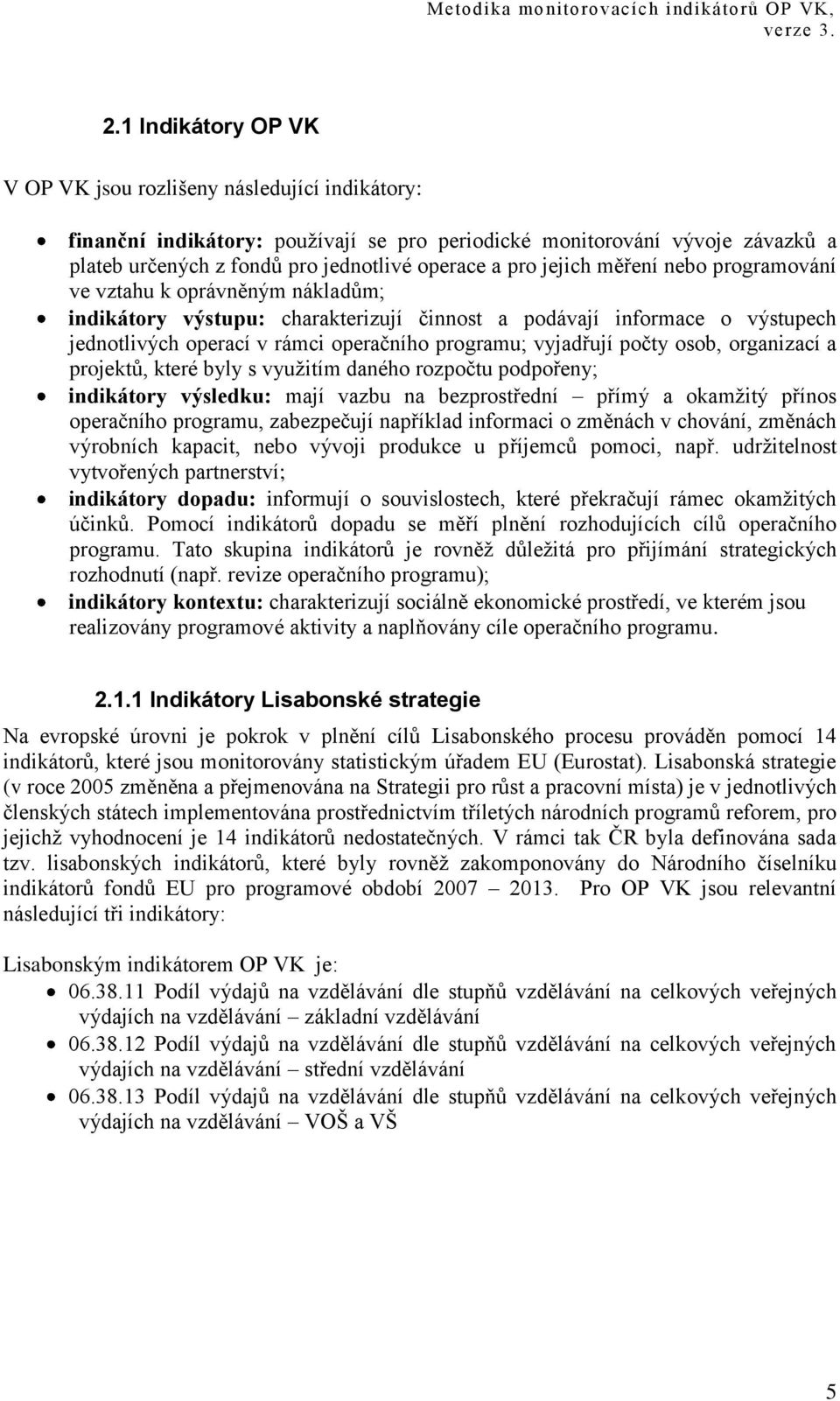 jejich měření nebo programování ve vztahu k oprávněným nákladům; indikátory výstupu: charakterizují činnost a podávají informace o výstupech jednotlivých operací v rámci operačního programu;